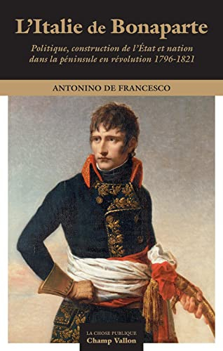 L'Italie de Bonaparte : politique, construction de l'Etat et nation dans la péninsule en révolution 