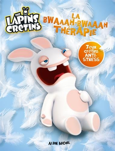 The lapins crétins : la bwaaah-bwaaah thérapie : jeux crétins anti-stress