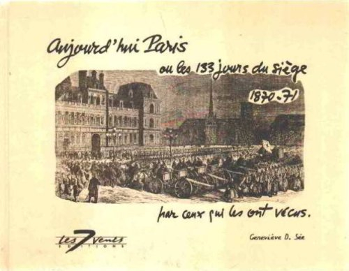 Aujourd'hui Paris ou les 133 jours du siège 1870-71 par ceux qui les ont vécus