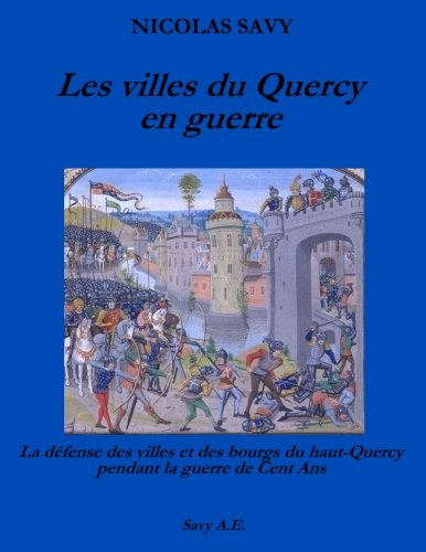 Les villes du Quercy en guerre: La défense des villes et des bourgs du Haut-Quercy pendant la guerre