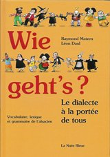 Wie geht's ? : le dialecte à la portée de tous : vocabulaire, lexique et grammaire de l'alsacien
