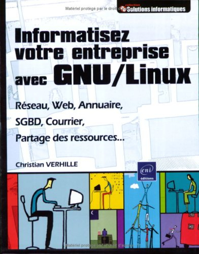 Informatisez votre entreprise avec GNU-Linux : réseau, Web, annuaire, SGBD, courrier, partage des re