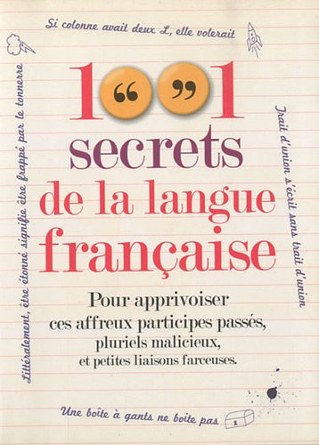 1.001 secrets de la langue française : pour apprivoiser ces affreux participes passés, pluriels mali
