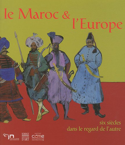 Le Maroc et l'Europe : six siècles dans le regard de l'autre