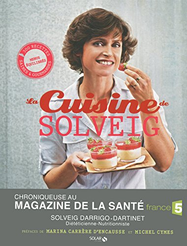 La cuisine de Solveig : 300 recettes saines & gourmandes : menus équilibrés