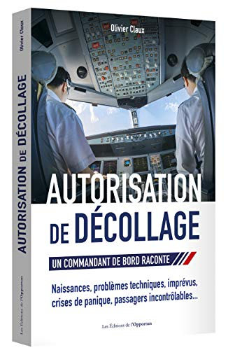 Autorisation de décollage : un commandant de bord raconte : problèmes techniques, imprévus, crise de