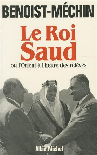 Le roi Saud ou L'Orient à l'heure des relèves