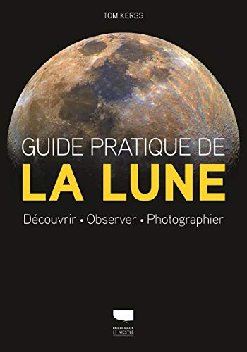 Guide pratique de la Lune : découvrir, observer, photographier