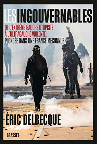 Les ingouvernables : de l'extrême gauche utopiste à l'ultragauche violente, plongée dans une France 