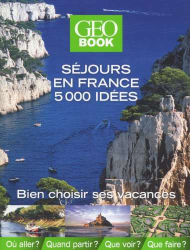 Geobook : séjours en France, 5.000 idées : bien choisir ses vacances