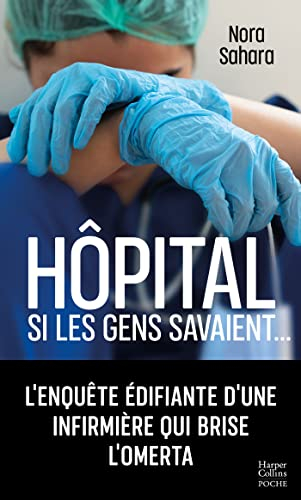 Hôpital : si les gens savaient... : l'enquête édifiante d'une infirmière qui brise l'omerta