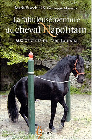 La fabuleuse aventure du cheval napolitain : aux origines de l'art équestre