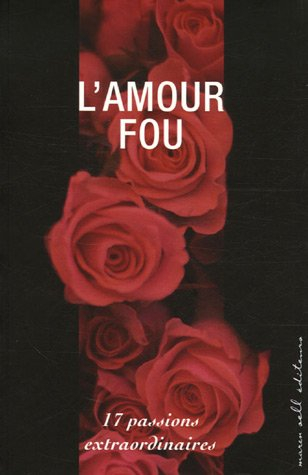 L'amour fou : 17 passions extraordinaires