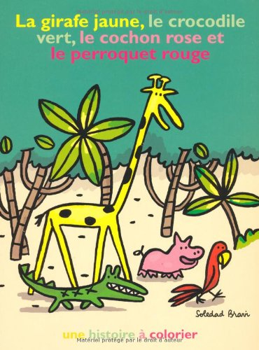 La girafe jaune, le crocodile vert, le cochon rose et le perroquet rouge