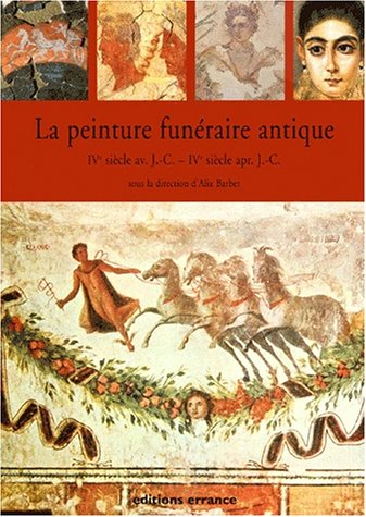 La peinture funéraire antique : IVe siècle av. J.-C.-IVe siècle apr. J.-C.