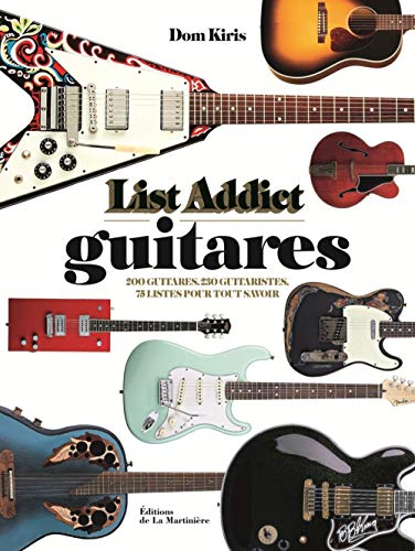 List addict guitares : 200 guitares, 230 guitaristes, 73 listes pour tout savoir
