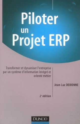 Piloter un projet ERP : transformer et dynamiser l'entreprise par un système d'information intégré e