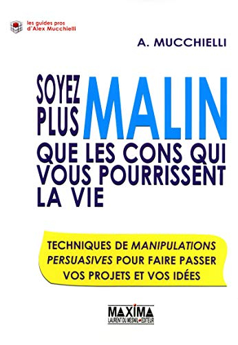 Soyez plus malin que les cons qui vous pourrissent la vie : techniques de manipulations persuasives 