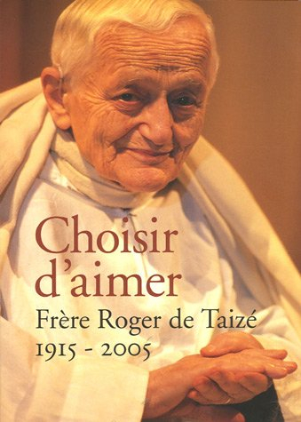 Choisir d'aimer : Frère Roger, 1915-2005
