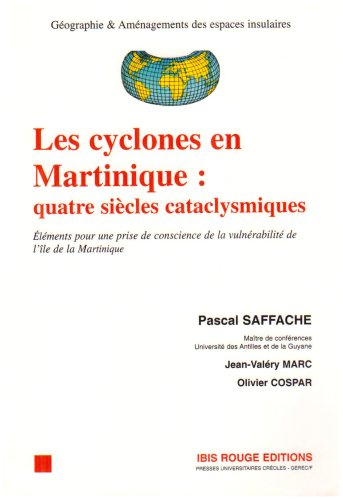 Les cyclones en Martinique : quatre siècles cataclysmiques : éléments pour une prise de conscience d