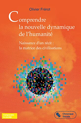 Comprendre la nouvelle dynamique de l'humanité : naissance d'un récit : la matrice des civilisations
