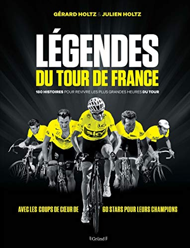 Légendes du Tour de France : 180 histoires pour revivre les plus grandes heures du Tour : avec les c