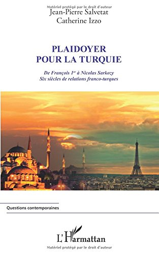 Plaidoyer pour la Turquie : de François 1er à Nicolas Sarkozy : six siècles de relations franco-turq