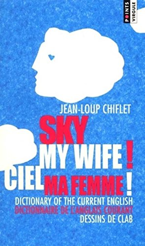 Sky my wife ! : dictionary of the current english. Ciel ma femme ! : dictionnaire de l'anglais coura