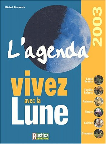 L'agenda vivez avec la Lune 2003 : santé, beauté, famille, enfants, animaux, nature, cuisine, campag