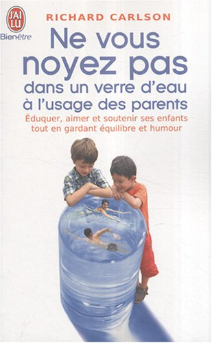 Ne vous noyez pas dans un verre d'eau, à l'usage des parents : éduquer, aimer et soutenir ses enfant