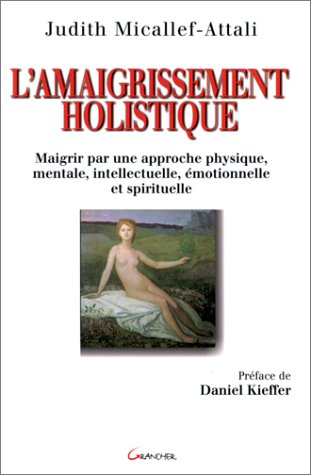 L'amaigrissement holistique : maigrir par une approche physique, mentale, intellectuelle, émotionnel