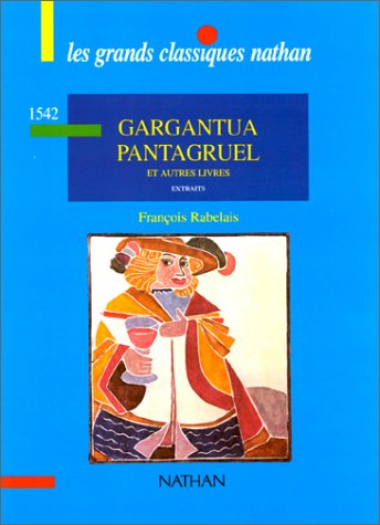 Gargantua, Pantagruel : le Tiers Livre, le Quart Livre, le Cinquième Livre : extraits