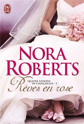 Quatre saisons de fiançailles. Vol. 3. Rêves en rose - Nora Roberts