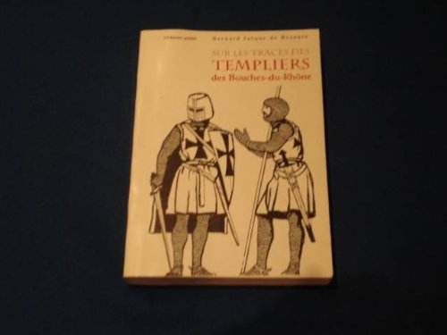 Sur les traces des Templiers des Bouches du Rhône. Vol. 1