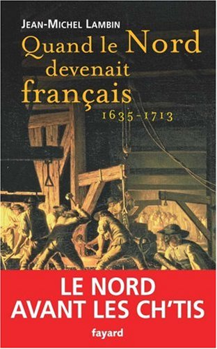 Quand le Nord devenait français (1635-1713) : le Nord avant les ch'tis