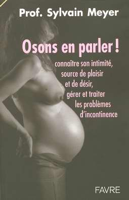 Osons en parler ! : connaître son intimité, source de plaisir et de désir, gérer et traiter les prob