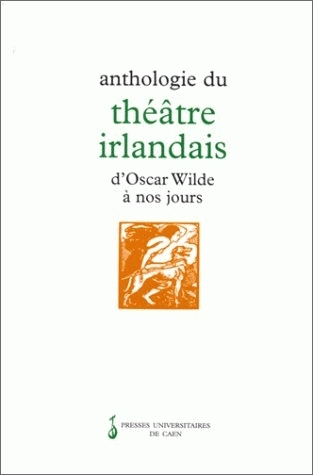 Anthologie du théâtre irlandais : d'Oscar Wilde à nos jours