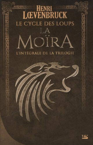 La Moïra : le cycle des loups : l'intégrale de la trilogie