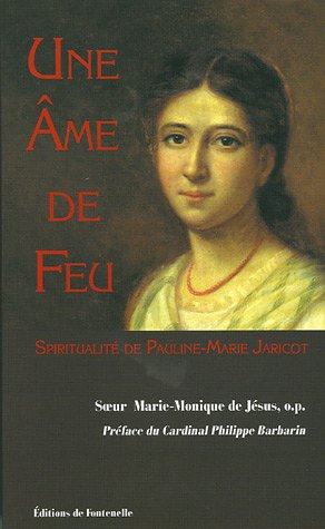 Une âme de feu : spiritualité de Pauline-Marie Jaricot (1799-1862) : fondatrice de la Propagation de