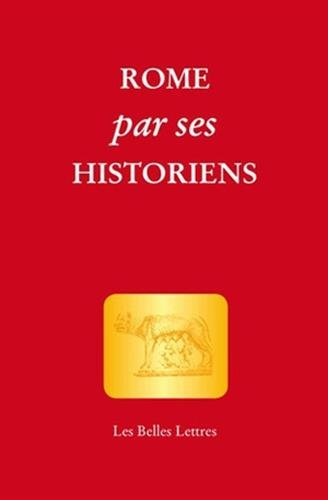 Rome par ses historiens : la véritable histoire de Rome racontée par les historiens grecs et latins