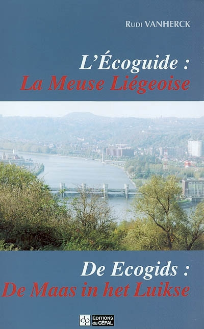 L'écoguide : la Meuse liègeoise. De ecogids : de Maas in het luikse