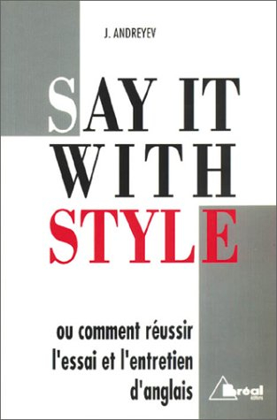 Say it with style ou Comment réussir l'essai et l'entretien d'anglais : concours d'entrée aux grande