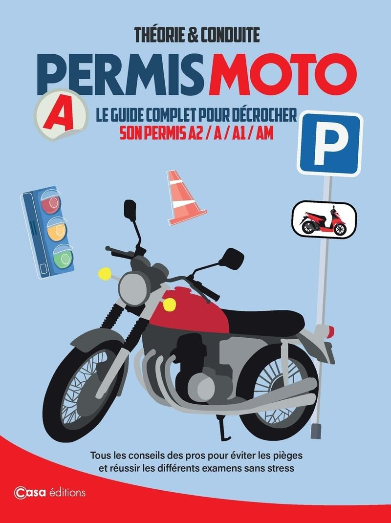 Permis moto, théorie & conduite : le guide complet pour décrocher son permis A2, A, A1, AM : tous le