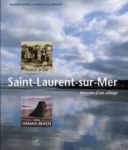 Saint-Laurent-sur-Mer : histoire d'un village : 1900 plage d'Or, 1944 Omaha-Beach