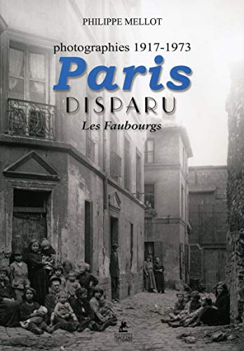 Paris disparu : les faubourgs : photographies 1917-1973