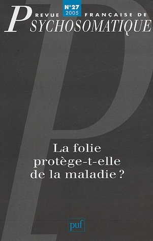 Revue française de psychosomatique, n° 27. La folie protège-t-elle de la maladie ?