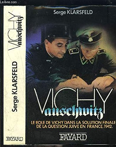 Vichy-Auschwitz : le rôle de Vichy dans la solution finale de la question juive en France. Vol. 1. 1