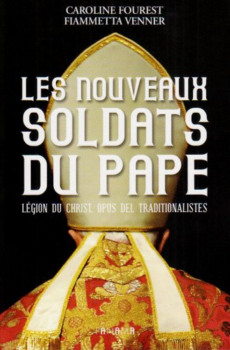 Les nouveaux soldats du Pape : Légion du Christ, Opus Dei, traditionalistes - Caroline Fourest, Fiammetta Venner