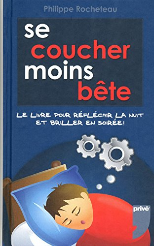 Se coucher moins bête : le livre pour réfléchir la nuit et briller en soirée !