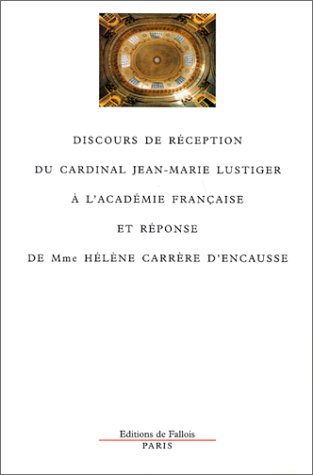 Discours de réception du Cardinal Jean-Marie Lustiger à l'Académie française et réponse de Mme Hélèn
